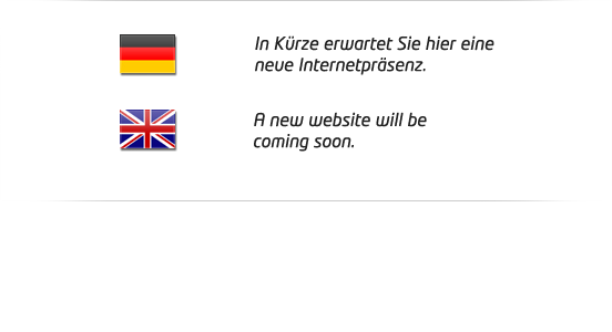 In Kürze erwartet Sie hier eine neue Internetpräsenz. <br><br>A new website will be coming soon.